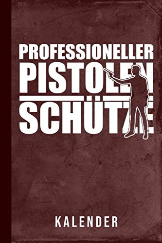 Kalender Professioneller Pistolen Schütze: Pistolenschießen Luftpistole Sportpistole Schützenverein (Pistolenkalender 2020, Band 1)