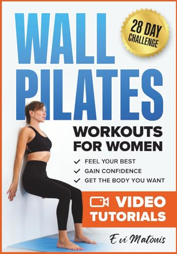 Wall Pilates Workouts for Women: 50 Complete Video Tutorials and Illustrations to Lose Weight, Gain Confidence, and Get the Body You Want - 28-Day Ab Transformation Challenge Included