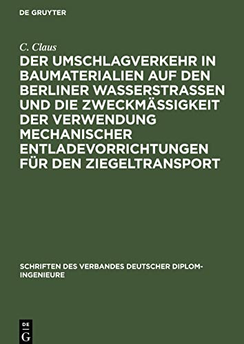 Der Umschlagverkehr in Baumaterialien auf den Berliner Wasserstraßen und die Zweckmäßigkeit der Verwendung mechanischer Entladevorrichtungen für den ... Deutscher Diplom-Ingenieure, 2, Band 2)