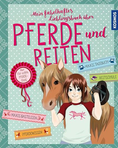 Mein fabelhaftes Lieblingsbuch über Pferde und Reiten: Für echte Pferdefans. Maxis Basteleien, Pferdewissen, Maxis Tagebuch, Reitschule