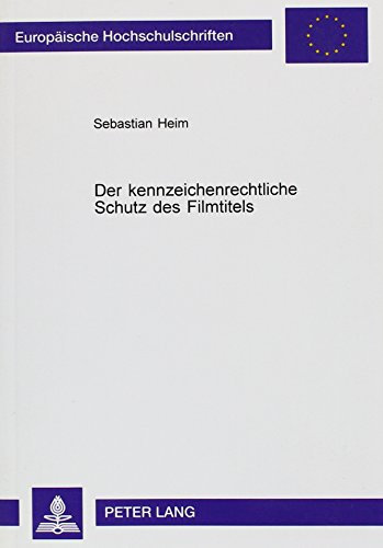 Der kennzeichenrechtliche Schutz des Filmtitels: Dissertationsschrift (Europäische Hochschulschriften Recht / Reihe 2: Rechtswissenschaft / Series 2: Law / Série 2: Droit, Band 3768)