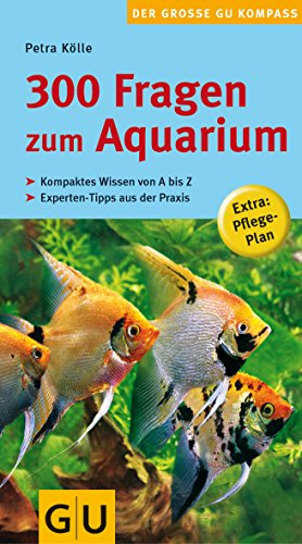 300 Fragen zum Aquarium (GU Der große Kompass): Kompaktes Wissen von A bis Z. Experten-Tipps aus der Praxis. Extra: Pflege-Plan
