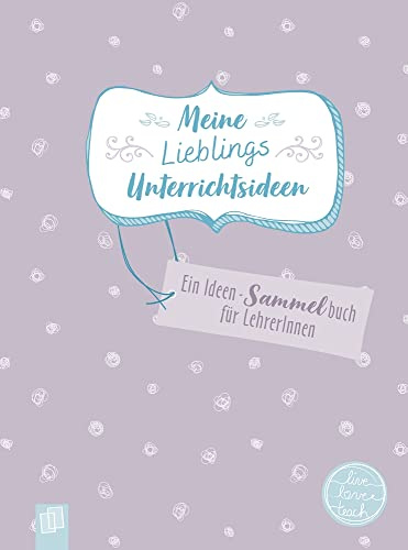 Meine Lieblingsunterrichtsideen: Ein Ideen-Sammelbuch für Lehrer und Lehrerinnen (live – love – teach)
