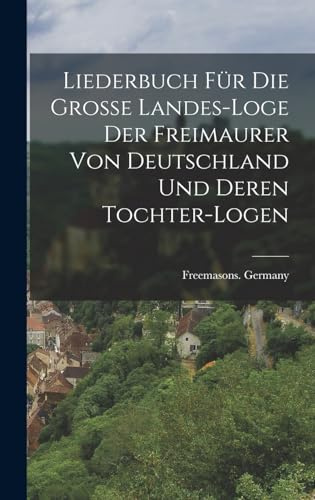 Liederbuch für die große Landes-loge der Freimaurer von Deutschland und deren Tochter-Logen