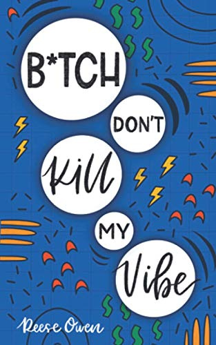 B*tch Don't Kill My Vibe: How To Stop Worrying, End Negative Thinking, Cultivate Positive Thoughts, And Start Living Your Best Life (Self help with a little sass.)