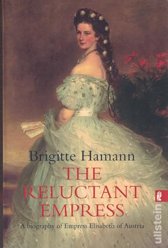 The Reluctant Empress: A Biography of Empress Elisabeth of Austria