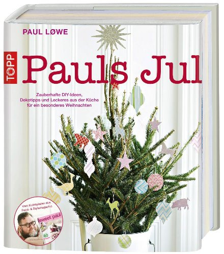 Pauls Jul: Zauberhafte DIY-Ideen, Dekotipps und Leckeres aus der Küche für ein besonderes Weihnachten