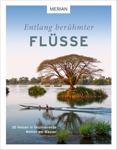 Entlang berühmter Flüsse: 30 Reisen in faszinierende Welten am Wasser (MERIAN Bildband)