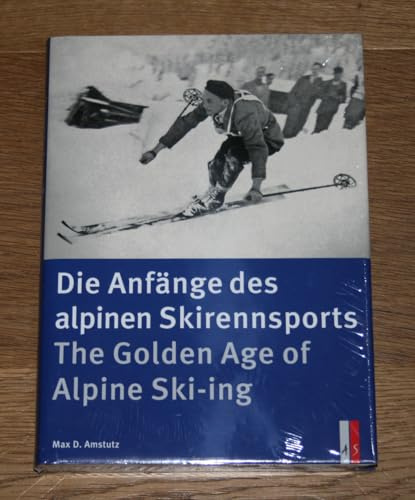 Die Anfänge des alpinen Skirennsports: The Golden Age of Alpine Ski-ing: The Golden Age of Alpine Ski-ing zweisprachig deutsch/englisch