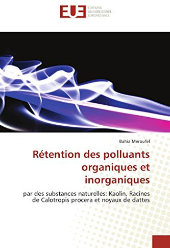 Rétention des polluants organiques et inorganiques: par des substances naturelles: Kaolin, Racines de Calotropis procera et noyaux de dattes