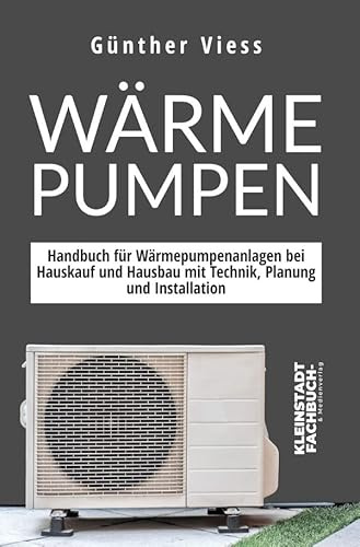 Wärmepumpen: Handbuch für Wärmepumpenanlagen bei Hauskauf und Hausbau mit Technik, Planung und Installation
