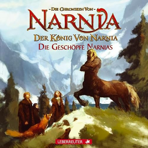 Der König von Narnia - Die Geschöpfe Narnias: Die Chroniken von Narnia