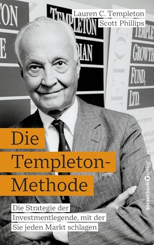 Die Templeton-Methode: Die Strategie der Investmentlegende, mit der Sie jeden Markt schlagen