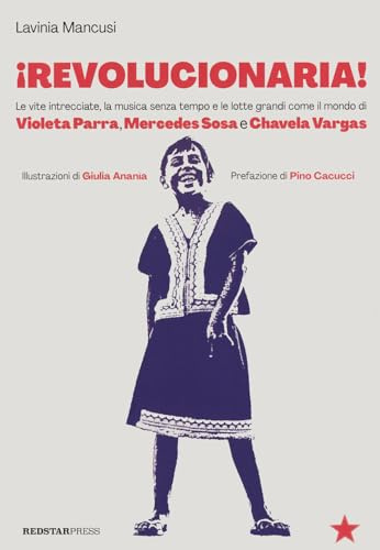 Revolucionaria! Le vite intrecciate, la musica senza tempo e le lotte grandi come il mondo di Violeta Parra, Mercedes Sosa e Chavela Vargas (Tutte le strade)