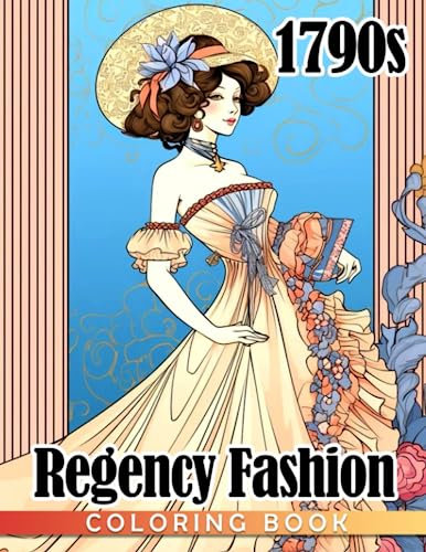 Regency Fashion 1790s Coloring Book: Fashion History Coloring Pages With Lots Of Charming Images For Adults To Relieve Stress And Unwind
