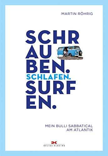 Schrauben. Schlafen. Surfen.: Mein Bulli-Sabbatical am Atlantik (Abenteuer & Fernweh)