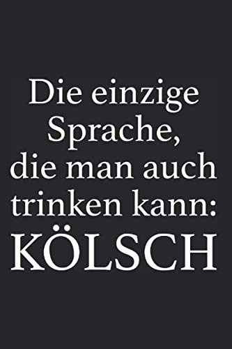 Kölsch Die Einzige Sprache Die Man Auch Trinken Kann: Kölsch Notizbuch Für Kölner Aus Köln Notizen Planer Tagebuch (Liniert, 15 x 23 cm, 120 Linierte ... Für Echte Kölner Zu Karneval In Kölle