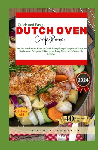 Quick and Easy Dutch Oven Cookbook: One Pot Cooker on How to Cook Everything: Complete Guide for Beginners, Campers, Hikers and Busy Mom, with Versatile Recipes