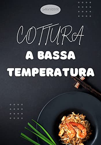 Cottura a bassa temperatura: La tecnica, il metodo, la sicurezza nella cottura a bassa temperatura. Impara a cucinare in modo sano e gustoso. Contiene tempi e temperature per gli alimenti!