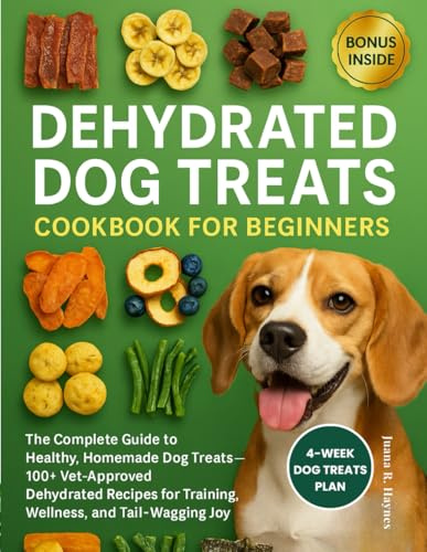 Dehydrator Dog Treat Cookbook for Beginners: The Complete Guide to Healthy, Homemade Dog Treats — 100+ Vet-Approved Dehydrated Recipes for Training, ... Joy (The Healthy Pup Kitchen Series)