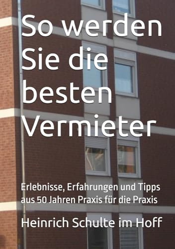 So werden Sie die besten Vermieter: Erlebnisse, Erfahrungen und Tipps aus 50 Jahren Praxis für die Praxis