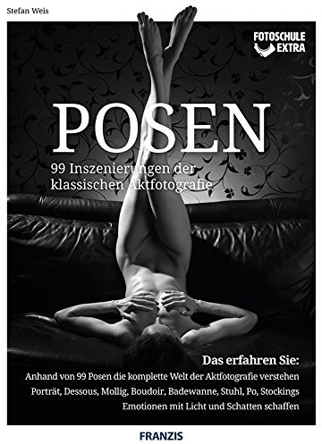 Fotoschule extra - Posen: 99 Inszenierungen der klassischen Aktfotografie