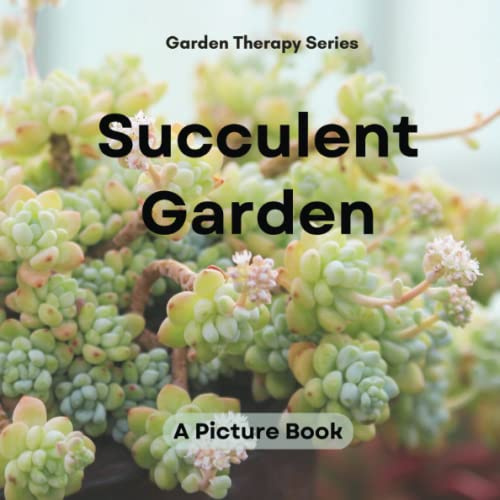 Succulent Garden: A Picture Book for Adults, Seniors with Dementia, Alzheimers (Garden Therapy Series)