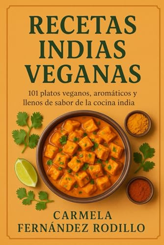 Recetas Indias Veganas: 101 Platos Veganos, Aromáticos y Llenos de Sabor de la Cocina India (Cocina Fácil en Casa)