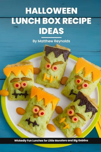 Halloween Lunch Box Recipe Ideas Cookbook: Wickedly Fun Lunches for Little Monsters and Big Goblins, Guaranteed to Keep the Munchies at Bay