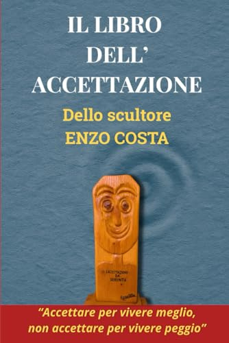 IL LIBRO DELL'ACCETAZIONE: Accettare per vivere meglio, non accettare per vivere peggio.