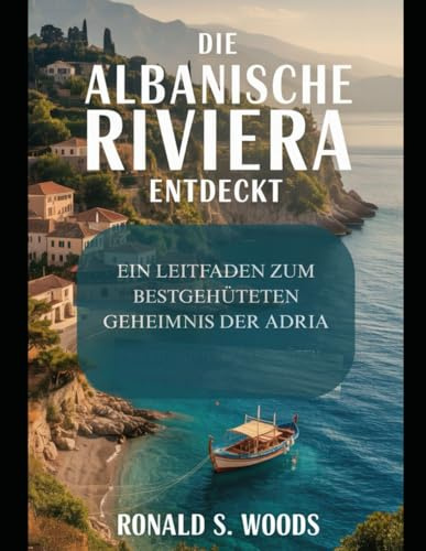 DIE ALBANISCHE RIVIERA ENTDECKT: EIN LEITFADEN ZUM BESTGEHÜTETEN GEHEIMNIS DER ADRIA