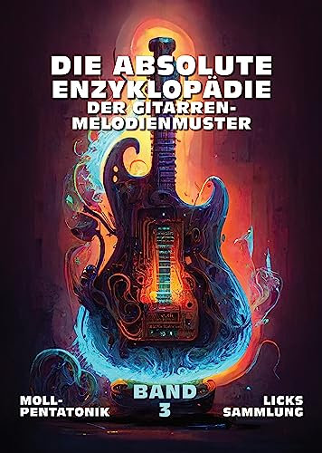 Die Absolute Enzyklopädie Der Gitarren-Melodienmuster. Band 3: Moll-Pentatonik Licks Sammlung. 140 Praktische Beispiele. Tabs und Noten. Spätanfänger bis Fortgeschritten.