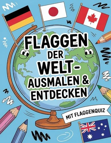 Flaggen der Welt - Ausmalen & Entdecken: Mit Flaggenquiz für kleine und große Weltentdecker | Spielerisch Länder und Flaggen kennenlernen | 31 Flaggen zum Ausmalen