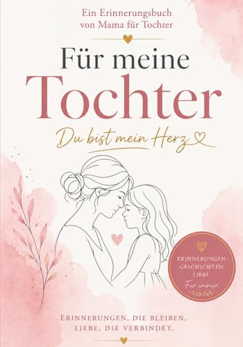 Für meine Tochter – Du bist mein Herz: Ein Erinnerungsbuch von Mama für Tochter – zum Ausfüllen mit Fragen und Platz für persönliche Worte. Ein ... zum Geburtstag, Muttertag oder einfach so.