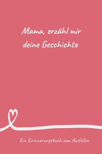 Mama, erzähl mir deine Geschichte: Erinnerungsbuch zum Ausfüllen