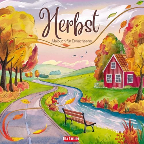 Malbuch für Erwachsene - Herbst: Das Anti-Stress Ausmalbuch für Achtsamkeit & Entspannung: 50 entzückende Motive von Herbstblätter, Landschaften, ... Herbstszenen, Blumen, Kürbisse, Garten uvm.