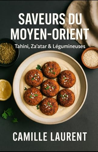 Tahini, Za’atar & Légumineuses – Saveurs du Moyen-Orient : 60 recettes végétariennes modernes faciles et gourmandes: Mezzés, bols complets, street ... du quotidien saine, parfumée et conviviale