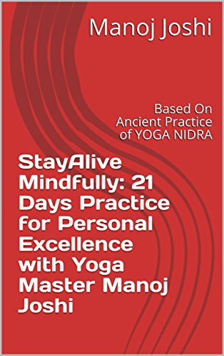 StayAlive Mindfully: 21 Days Practice for Personal Excellence with Yoga Master Manoj Joshi: Based On Ancient Practice of YOGA NIDRA (English Edition)
