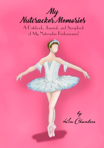 My Nutcracker Memories: A Datebook, Journal, and Scrapbook of My Nutcracker Performance!
