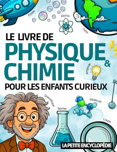 Le livre de Physique & Chimie: L’encyclopédie pour les enfants curieux de 8 à 11 ans sur les sciences, les énergies, les atomes… | Magazine éducatif pour CE1 , CE2 , CM1 , CM2