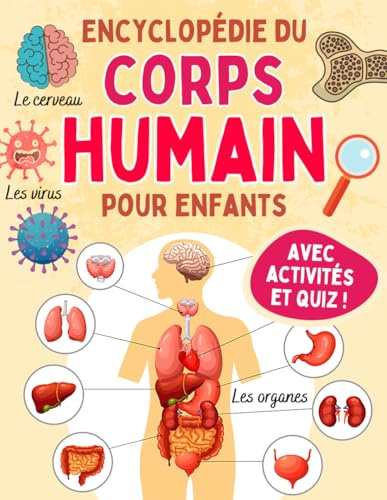 Encyclopédie Du Corps Humain Pour Enfants: Découvre ton anatomie, le squelette, les organes, les muscles, les cinq sens, les émotions… Avec activités et Quiz pour s'amuser