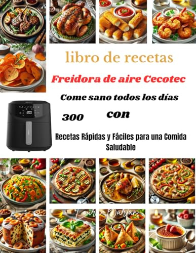 libro de recetas Freidora de aire Cecotec Come sano todos los días con: 300 Recetas Rápidas y Fáciles para una Comida Saludable
