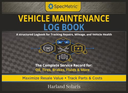 SpecMetric™ Vehicle Maintenance Log Book: The Ultimate Service Record for Tracking Component Part Numbers, Fluid Standards, Tread Depth, and Maximizing Your Vehicle's Resale Value.