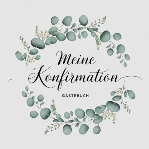 Konfirmation Gästebuch: Erinnerungsbuch für persönliche Glückwünsche, Segenswünsche und liebe Botschaften. Das perfekte Gastgeschenk und Andenken für ... Freunde und unvergessliche Momente der Feier.