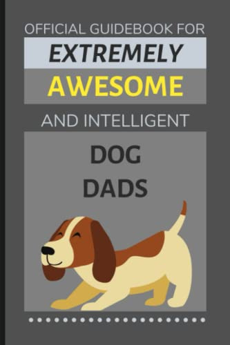 Official Guidebook for Extremely Awesome & Intelligent Dog Dads: Funny Lined Notebook / Journal (Gift Ideas for Pet Owning Men)