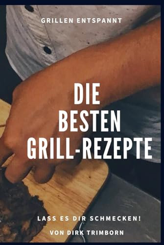 Die Besten Grill Rezepte: Grillen entspannt
