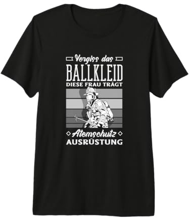 Vergiss Das Ballkleid Diese Frau Trägt Atemschutz Feuerwehr Premium T-Shirt