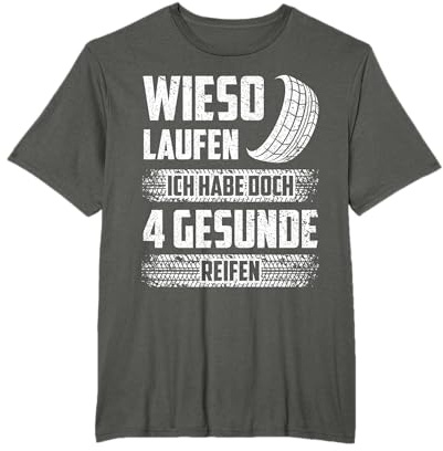 Wieso laufen ich habe 4 gesunde Reifen Auto Tuner Tuning T-Shirt