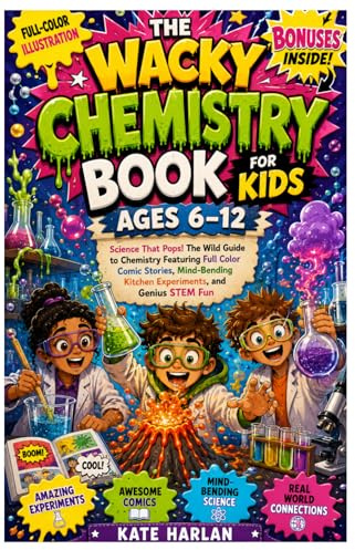 THE WACKY CHEMISTRY BOOK FOR KIDS AGES 6–12: Science That Pops! The Wild Guide to Chemistry Featuring Full Color Comic Stories, Mind-Bending Kitchen Experiments, and Genius STEM Fun