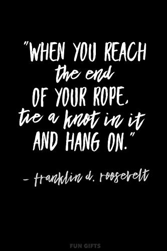 Fun Gifts: Blank Notebook — “When you reach the end of your rope, tie a knot in it and hang on.”
